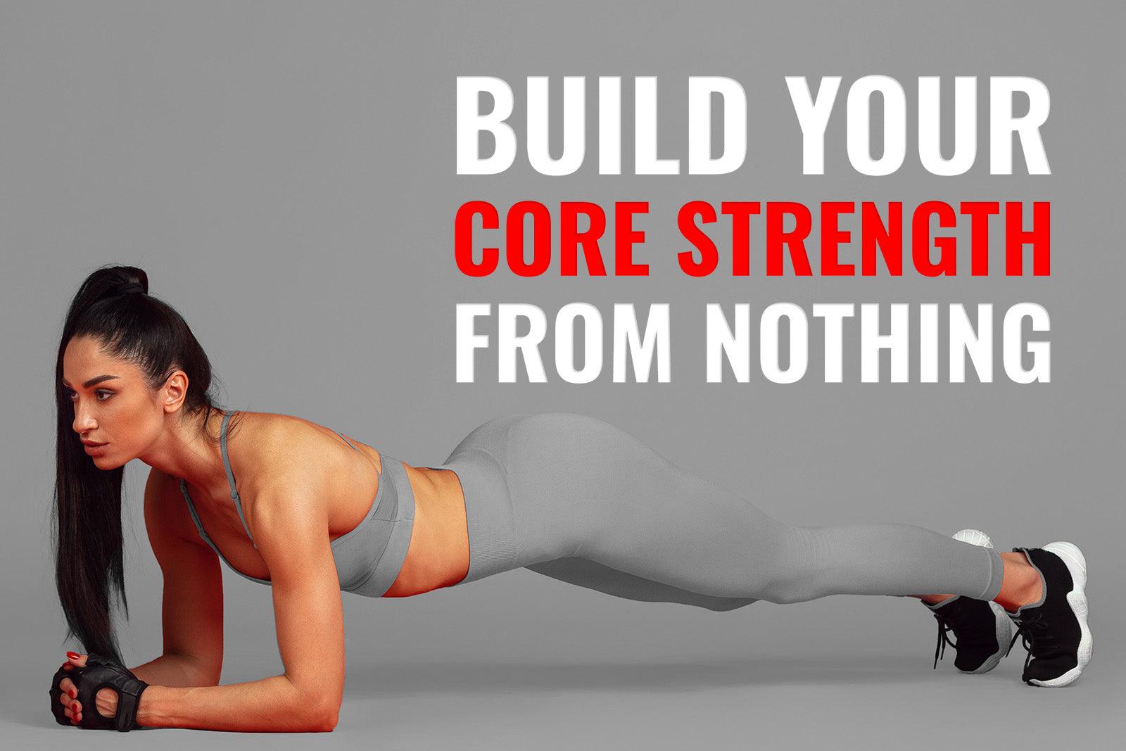 How to Build Core Strength from Nothing?